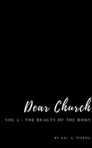 Title: Dear Church : Vol 1: The Beauty of The Body, Author: Kai A. Pineda