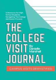 Title: The College Visit Journal: Campus Visits Demystified, Author: Danielle C Marshall