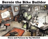 Title: Bernie the Bike Builder, Author: Taj L Mihelich