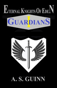 Title: Eternal Knights of Eden I: Guardians, Author: Alexander Scott Guinn