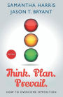 Think. Plan. Prevail: How to Overcome Opposition