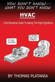 Title: You Don't Know What You Don't Know: HVAC:A No-Nonsense Guide to Asking The Right Questions, Author: Thomas Platania