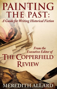 Title: Painting the Past: A Guide for Writing Historical Fiction, Author: Meredith Allard