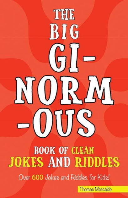 The Big Ginormous Book Of Clean Jokes And Riddles Over 600 Jokes