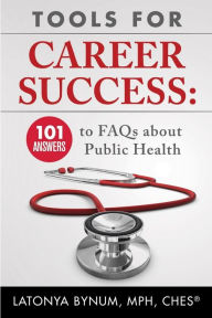 Title: Tools For Career Success: 101 Answers to FAQs about Public Health, Author: Latonya Bynum