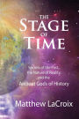 The Stage of Time: Secrets of the Past, the Nature of Reality, and the Ancient Gods of History