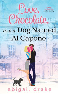 Title: Love, Chocolate, and a Dog Named Al Capone, Author: Abigail Drake