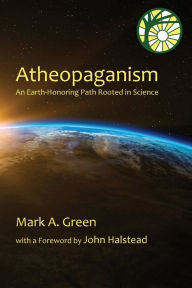 Title: Atheopaganism: An Earth-honoring path rooted in science, Author: Mark Alexander Green