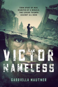 Title: Victor Nameless: Torn Apart by War, Reunited by a Miracle, Two Lovers Triumph Against All Odds, Author: Gabriella Mautner