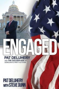 Title: Engaged: Pat Deluhery and the Golden Age of Democratic Party Activism, Author: Pat Deluhery