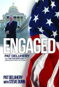 Title: Engaged: Pat Deluhery and the Golden Age of Democratic Party Activism, Author: Pat Deluhery