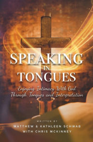 Title: Speaking in Tongues: Enjoying Intimacy With God Through Tongues and Interpretation, Author: Kathleen Schwab