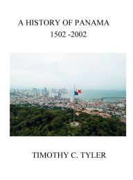 Title: A History of Panama: 1502 - 2002, Author: Timothy Tyler