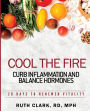 Cool the Fire: Curb Inflammation and Balance Hormones: 28 Days to Renewed Vitality