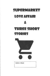 Title: Supermarket Love Affair & Three Short Stories, Author: Calvin L Himel