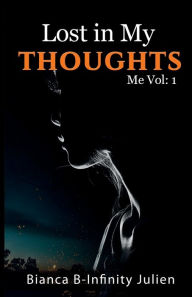 Title: Lost In My Thoughts Vol: 1 Me:, Author: Bianca Julien