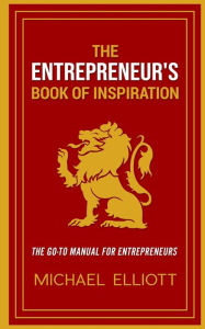 Title: The Entrepreneur's Book of Inspiration: The Go-to Manual for Entrepreneurs, Author: Michael Elliott