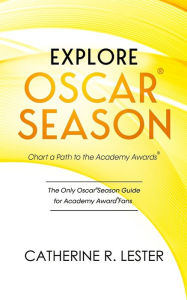 Title: Explore Oscar Season - Chart a Path to the Academy Awards: Discover How Movies Vie for an Oscar, Author: Catherine R Lester