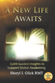 Title: A New Life Awaits: Spirit Guided Insights to Support Global Awakening, Author: Sheryl Glick