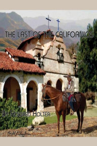 Title: The Last of the Californios: The Pico Family, 1775-1894, Author: howard r holter