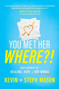 Title: You Met Her WHERE?!: Our Journey of Healing, Hope + Hot Wings, Author: Kevin Mason