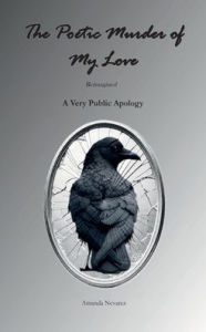 Title: The Poetic Murder of My Love: A Very Public Apology, Author: Amanda Nevarez