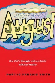 Title: July in August: One Girl's Struggles with an Opioid Addicted Mother, Author: Maryjo Paradis-Smith