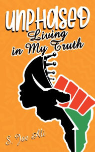 Title: Unphased: Living in My Truth:, Author: S. Jae Ali