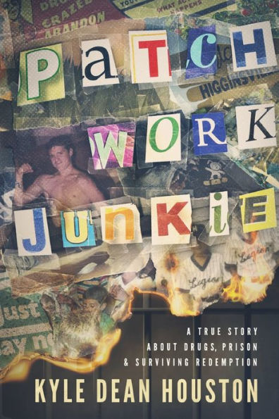 Patchwork Junkie: A True Story About Drugs, Prison & Surviving Redemption