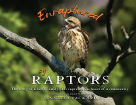 Title: Enraptured by Raptors: The story of a hawk family that captured the heart of a community, Author: Jennifer Packard