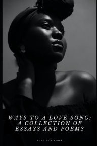 Title: Ways to a Love Song: A Collection of Essays and Poems, Author: Eliza Marie Ryder