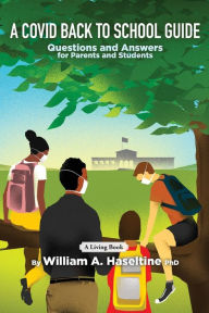 Title: A Covid Back To School Guide: Questions and Answers For Parents and Students, Author: William A Haseltine