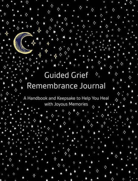 Guided Grief Remembrance Journal: A Handbook and Keepsake To Help You Heal With Joyous Memories