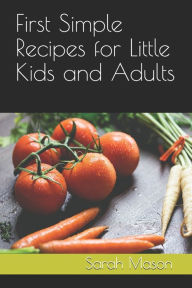 Title: First Simple Recipes for Little Kids and Adults, Author: Sarah Mason