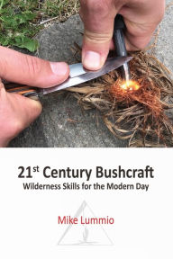 Title: 21st Century Bushcraft: Wilderness Skills for the Modern Day, Author: Mike Lummio