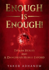 Title: ENOUGH IS ENOUGH!: Trojan Horses and A Dangerous Hubris Exposed, Author: Yakob Adhanom