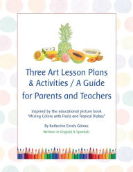 Title: Three Art Lesson Plans & Activities / A Guide for Parents and Teachers, Author: Katherine Emely Gomez