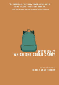 Title: With Only Which She Could Carry: a poetry collection, Author: Nicole Jean Turner