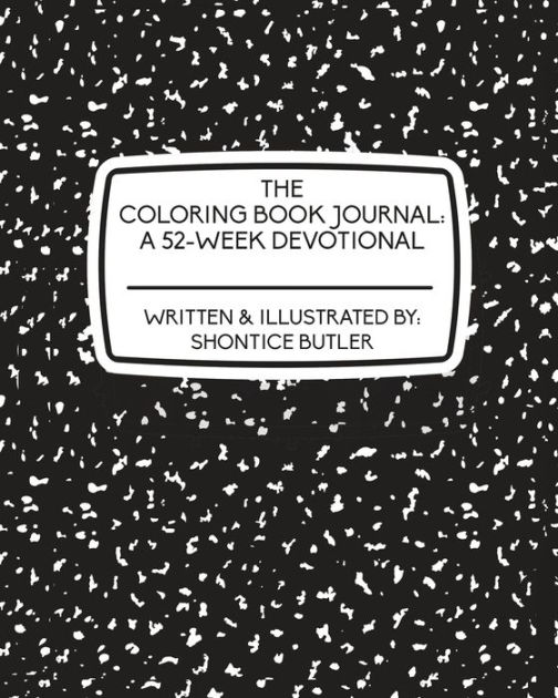 The Coloring Book Journal A 52Week Devotional by Shontice Butler