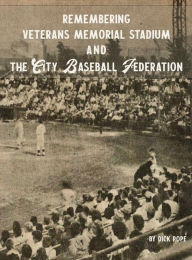 Title: Remembering Veterans Memorial Stadium And The City Baseball Federation, Author: Dick Pope