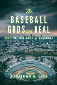 Title: The Baseball Gods are Real: Vol. 3 - The Religion of Baseball, Author: Jonathan Fink