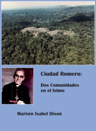 Title: Ciudad Romero: Dos Comunidades en el Istmo, Author: Marisïn Isabel Dixon Silvera