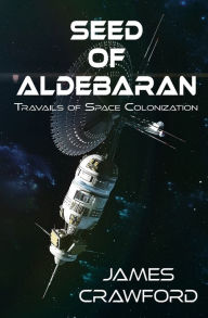 Title: Seed of Aldebaran: Travails of Space Colonization, Author: James Crawford