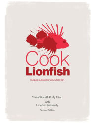 Title: Cook Lionfish: Recipes Suitable for Any White Fish, Author: Claire Wood