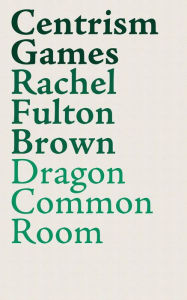 Title: Centrism Games: A Modern Dunciad, Author: Rachel Fulton Brown