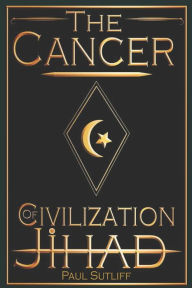 Title: The Cancer of Civilization Jihad, Author: Paul Sutliff