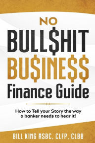 Title: No Bull$hit Bu$ine$$ Finance Guide, Author: Bill King