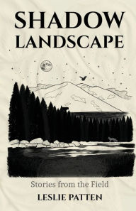 Title: Shadow Landscape: Stories from the Field, Author: Leslie Patten