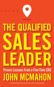 Title: The Qualified Sales Leader: Proven Lessons from a Five Time CRO, Author: John McMahon