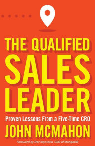 Title: The Qualified Sales Leader: Proven Lessons from a Five Time CRO, Author: John McMahon